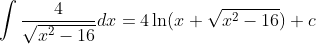 \int\frac4{\sqrt{x^2-16}}dx=4\ln(x+\sqrt{x^2-16})+c